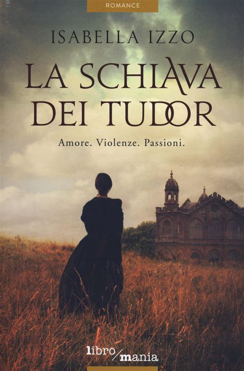 la schiava dei tudor amore violenze passioniisabella izzo 2014|La schiava dei Tudor by Isabella Izzo .